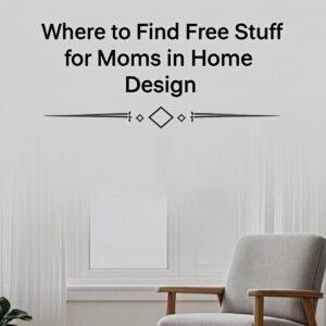 Where to Find Free Stuff for Moms in Home Design